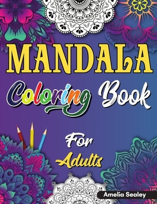 Mindful Patterns Coloring Book for Adults: Adult Coloring Book with Stress Relieving Designs and Mandalas by Sealey, Amelia