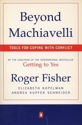 Beyond Machiavelli: Tools for Coping with Conflict by Fisher, Roger