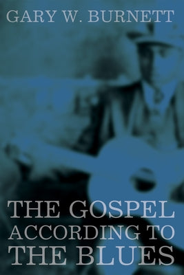 The Gospel According to the Blues by Burnett, Gary W.