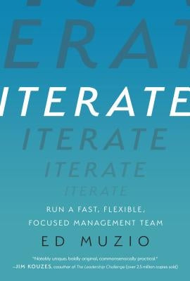 Iterate: Run a Fast, Flexible, Focused Management Team by Muzio, Ed