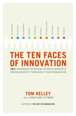 The Ten Faces of Innovation: Ideo's Strategies for Beating the Devil's Advocate and Driving Creativity Throughout Your Organization by Kelley, Tom