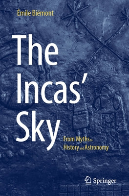 The Incas' Sky: From Myths to History and Astronomy by Bi?mont, ?mile