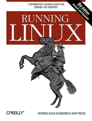 Running Linux: A Distribution-Neutral Guide for Servers and Desktops by Dalheimer, Matthias Kalle