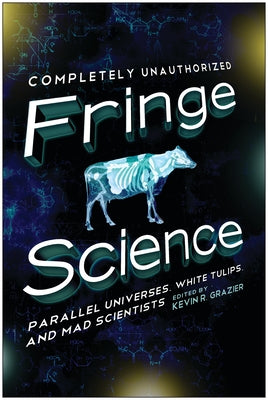 Fringe Science: Parallel Universes, White Tulips, and Mad Scientists by Grazier, Kevin R.