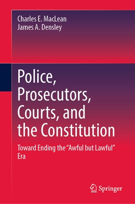 Police, Prosecutors, Courts, and the Constitution: Toward Ending the 