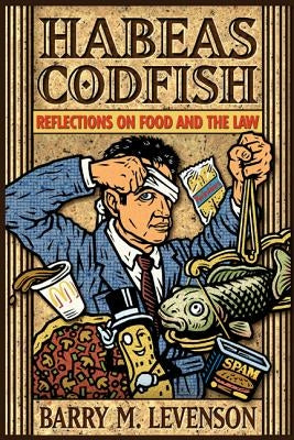 Habeas Codfish: Reflections on Food and the Law by Levenson, Barry M.