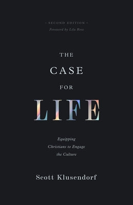 The Case for Life: Equipping Christians to Engage the Culture (Second Edition) by Klusendorf, Scott