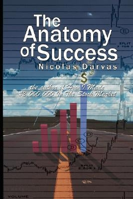 The Anatomy of Success by Nicolas Darvas (the author of How I Made $2,000,000 In The Stock Market) by Darvas, Nicolas