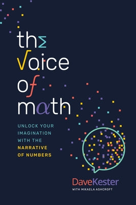 The Voice of Math: Unlock Your Imagination with the Narrative of Numbers by Kester, Dave