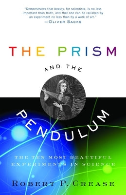 The Prism and the Pendulum: The Ten Most Beautiful Experiments in Science by Crease, Robert