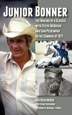 Junior Bonner: The Making of a Classic with Steve McQueen and Sam Peckinpah in the Summer of 1971 (hardback) by Rosebrook, Jeb