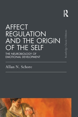 Affect Regulation and the Origin of the Self: The Neurobiology of Emotional Development by Schore, Allan N.