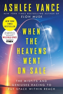 When the Heavens Went on Sale: The Misfits and Geniuses Racing to Put Space Within Reach by Vance, Ashlee