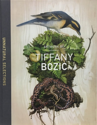 Unnatural Selections: The Artwork of Tiffany Bozic by Bozic, Tiffany