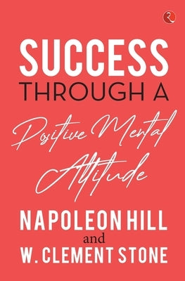 Success Through a Positive Mental Attitude by Hill, Napoleon