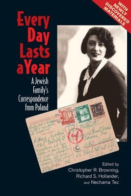 Every Day Lasts a Year: A Jewish Family's Correspondence from Poland by Browning, Christopher R.