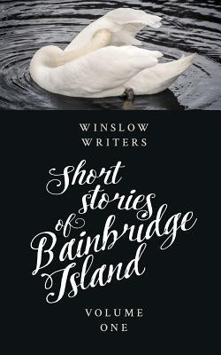 Short Stories of Bainbridge Island: Volume One by Writers, Winslow