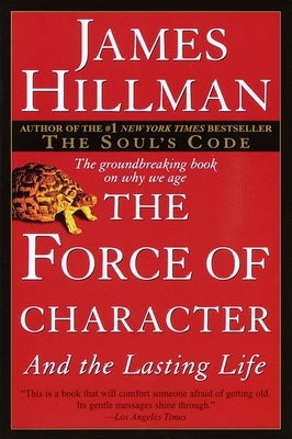 The Force of Character: And the Lasting Life by Hillman, James