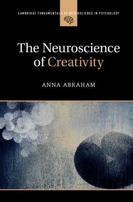 The Neuroscience of Creativity by Abraham, Anna