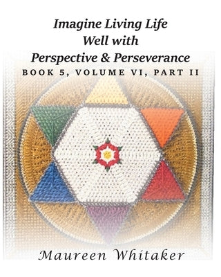 Imagine Living Life Well with Perspective and Perseverance: Book 5, Volume VI, Part II by Whitaker, Maureen