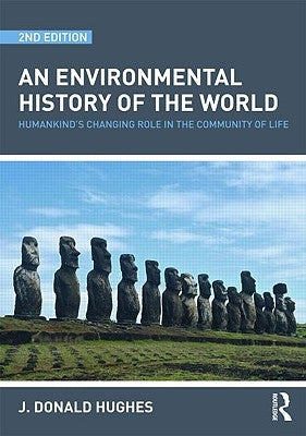 An Environmental History of the World: Humankind's Changing Role in the Community of Life by Hughes, J. Donald