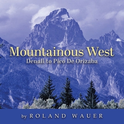 Mountainous West: Denali to Pico De Orizaba by Wauer, Roland H.