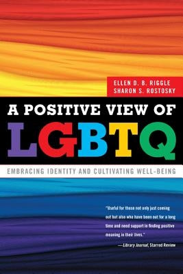 A Positive View of LGBTQ: Embracing Identity and Cultivating Well-Being by Riggle, Ellen D. B.