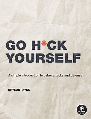 Go H*ck Yourself: A Simple Introduction to Cyber Attacks and Defense by Payne, Bryson