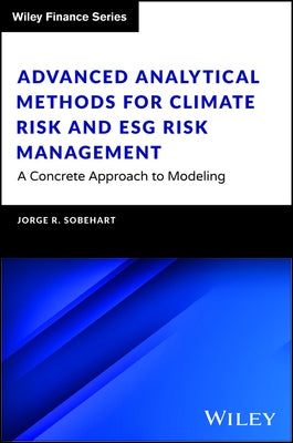 Advanced Analytical Methods for Climate Risk and Esg Risk Management: A Concrete Approach to Modeling by Sobehart, Jorge R.