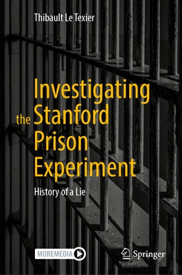 Investigating the Stanford Prison Experiment: History of a Lie by Le Texier, Thibault