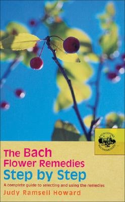 The Bach Flower Remedies Step by Step: A Complete Guide to Selecting and Using the Remedies by Howard, Judy Ramsell