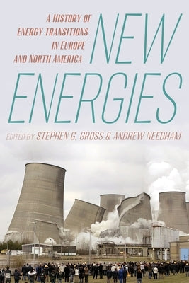 New Energies: A History of Energy Transitions in Europe and North America by Gross, Stephen G.