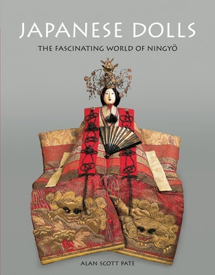 Japanese Dolls: The Fascinating World of Ningyo by Pate, Alan Scott