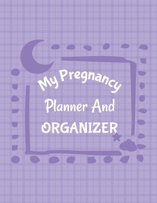 My Pregnancy Planner And Organizer: New Due Date Journal Trimester Symptoms Organizer Planner New Mom Baby Shower Gift Baby Expecting Calendar Baby Bu by Larson, Patricia