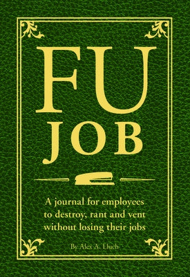 Fu Job: A Journal for Employees to Destroy, Rant and Vent Without Losing Their Jobs by Lluch, Alex A.