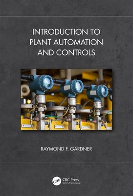 Introduction to Plant Automation and Controls by F. Gardner, Raymond