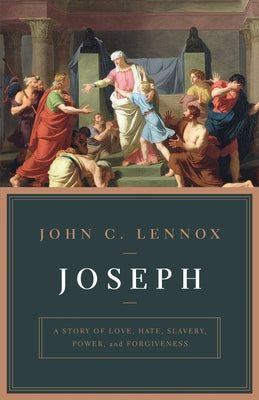 Joseph: A Story of Love, Hate, Slavery, Power, and Forgiveness by Lennox, John