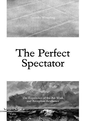 The Perfect Spectator: The Experience of the Art Work and Reception Aesthetics by Wesseling, Janneke