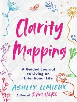 Clarity Mapping: A Guided Journal to Living an Intentional Life by LeMieux, Ashley