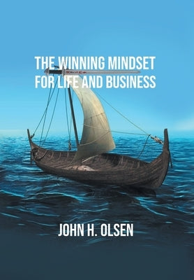 The Winning Mindset for Life and Business by John H Olsen