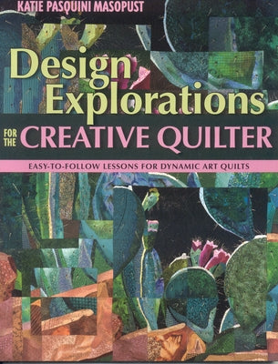 Design Explorations for the Creative Qui: Easy-To-Follow Lessons for Dynamic Art Quilts by Pasquini Masopust, Katie