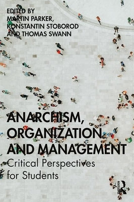 Anarchism, Organization and Management: Critical Perspectives for Students by Parker, Martin