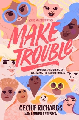 Make Trouble Young Readers Edition: Standing Up, Speaking Out, and Finding the Courage to Lead by Richards, Cecile