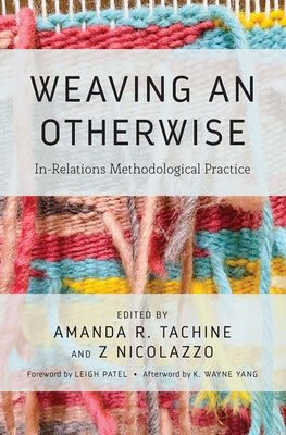 Weaving an Otherwise: In-Relations Methodological Practice by Tachine, Amanda