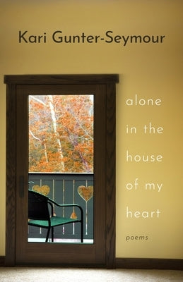 Alone in the House of My Heart: Poems by Gunter-Seymour, Kari