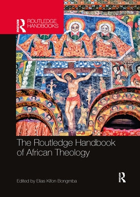 The Routledge Handbook of African Theology by Bongmba, Elias Kifon