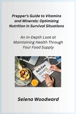 Prepper's Guide to Vitamins and Minerals: An In-Depth Look at Maintaining Health Through Your Food Supply by Preparius, Cato