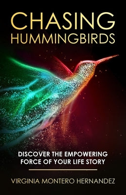 Chasing Hummingbirds: Discover the Empowering Force of Your Life Story by Montero Hernandez, Virginia