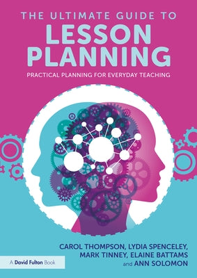 The Ultimate Guide to Lesson Planning: Practical Planning for Everyday Teaching by Thompson, Carol