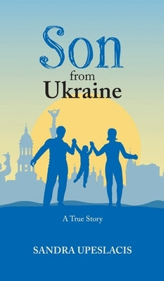 Son from Ukraine: A True Story by Upeslacis, Sandra